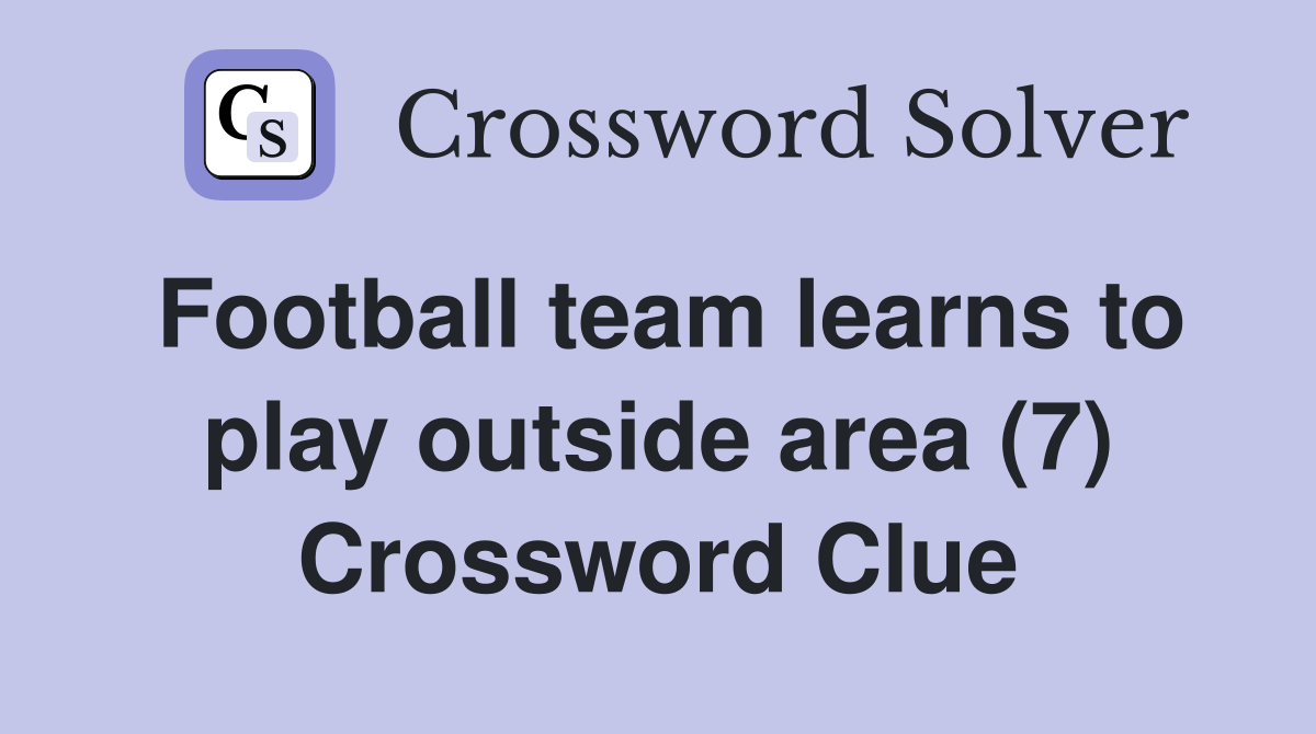 Football team learns to play outside area (7) Crossword Clue Answers